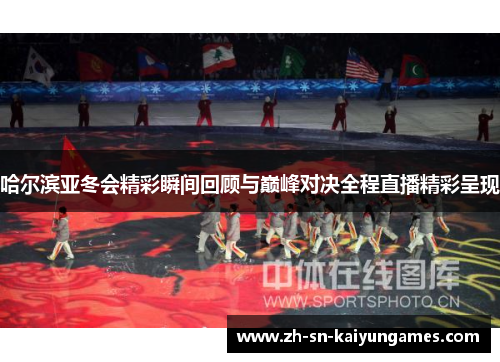 哈尔滨亚冬会精彩瞬间回顾与巅峰对决全程直播精彩呈现 哈尔滨亚冬会精彩瞬间回顾与巅峰对决全程直播精彩呈现