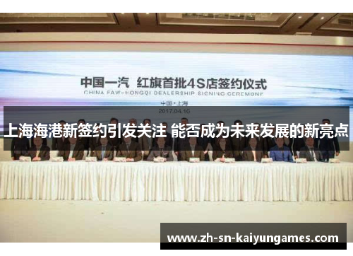 上海海港新签约引发关注 能否成为未来发展的新亮点 上海海港新签约引发关注 能否成为未来发展的新亮点