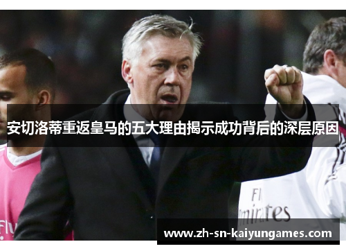安切洛蒂重返皇马的五大理由揭示成功背后的深层原因