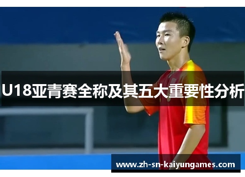 U18亚青赛全称及其五大重要性分析