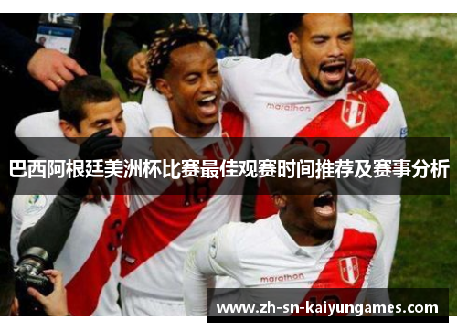 巴西阿根廷美洲杯比赛最佳观赛时间推荐及赛事分析