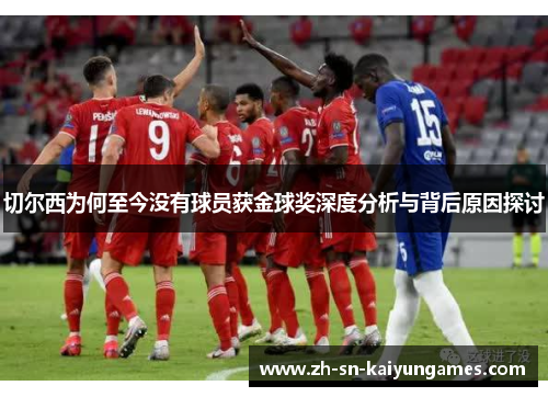切尔西为何至今没有球员获金球奖深度分析与背后原因探讨