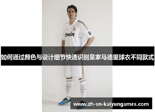 如何通过颜色与设计细节快速识别皇家马德里球衣不同款式