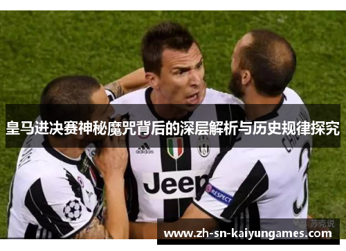 皇马进决赛神秘魔咒背后的深层解析与历史规律探究