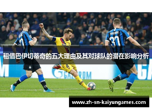 租借巴伊切蒂奇的五大理由及其对球队的潜在影响分析