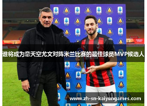 谁将成为意天空尤文对阵米兰比赛的最佳球员MVP候选人