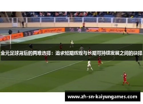 金元足球背后的两难选择：追求短期辉煌与长期可持续发展之间的抉择