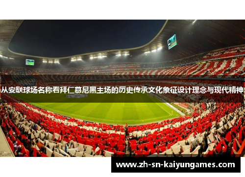 从安联球场名称看拜仁慕尼黑主场的历史传承文化象征设计理念与现代精神