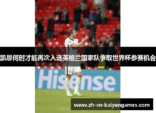 凯恩何时才能再次入选英格兰国家队争取世界杯参赛机会