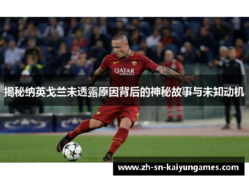 揭秘纳英戈兰未透露原因背后的神秘故事与未知动机