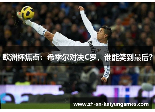 欧洲杯焦点：希季尔对决C罗，谁能笑到最后？