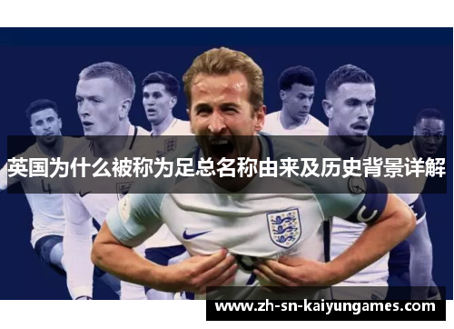 英国为什么被称为足总名称由来及历史背景详解 英国为什么被称为足总名称由来及历史背景详解