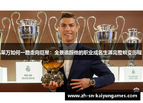 莱万如何一路走向巨星：全景追踪他的职业成名生涯完整蜕变历程