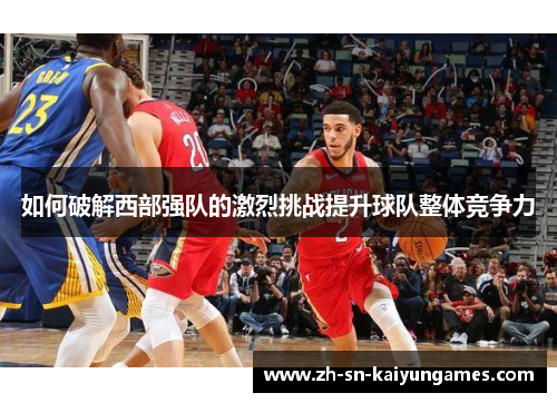 如何破解西部强队的激烈挑战提升球队整体竞争力