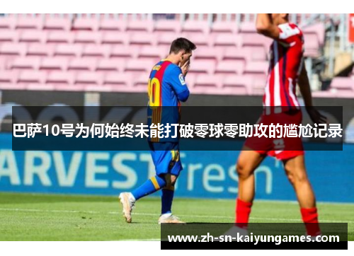 巴萨10号为何始终未能打破零球零助攻的尴尬记录