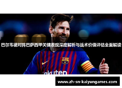 巴尔韦德对阵巴萨西甲关键表现深度解析与战术价值评估全面解读 巴尔韦德对阵巴萨西甲关键表现深度解析与战术价值评估全面解读