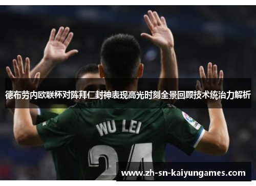 德布劳内欧联杯对阵拜仁封神表现高光时刻全景回顾技术统治力解析 德布劳内欧联杯对阵拜仁封神表现高光时刻全景回顾技术统治力解析