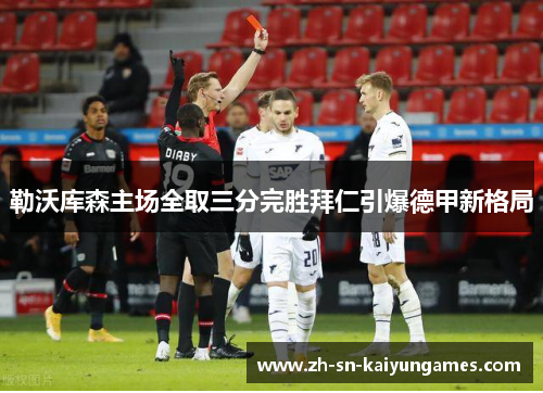 勒沃库森主场全取三分完胜拜仁引爆德甲新格局 勒沃库森主场全取三分完胜拜仁引爆德甲新格局