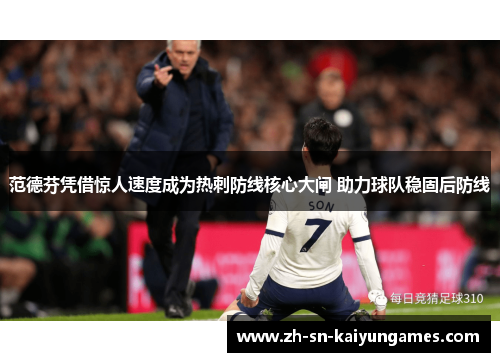 范德芬凭借惊人速度成为热刺防线核心大闸 助力球队稳固后防线