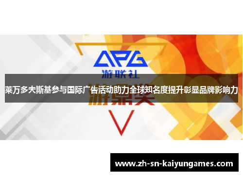 莱万多夫斯基参与国际广告活动助力全球知名度提升彰显品牌影响力