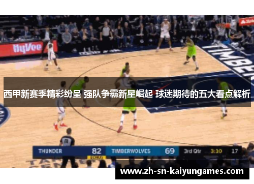 西甲新赛季精彩纷呈 强队争霸新星崛起 球迷期待的五大看点解析